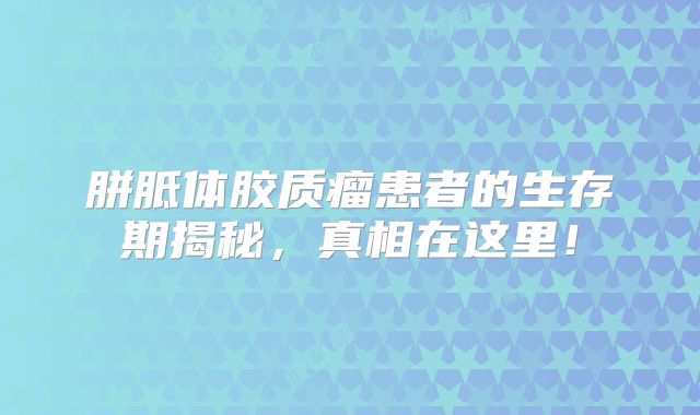 胼胝体胶质瘤患者的生存期揭秘，真相在这里！