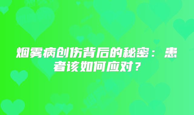 烟雾病创伤背后的秘密：患者该如何应对？