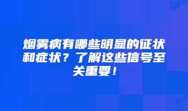 烟雾病有哪些明显的征状和症状？了解这些信号至关重要！
