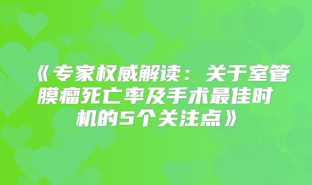 《专家权威解读：关于室管膜瘤死亡率及手术最佳时机的5个关注点》