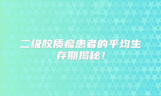 二级胶质瘤患者的平均生存期揭秘！