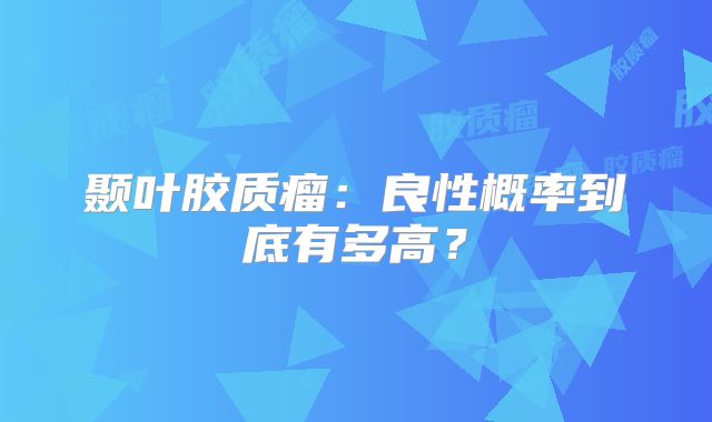颞叶胶质瘤：良性概率到底有多高？