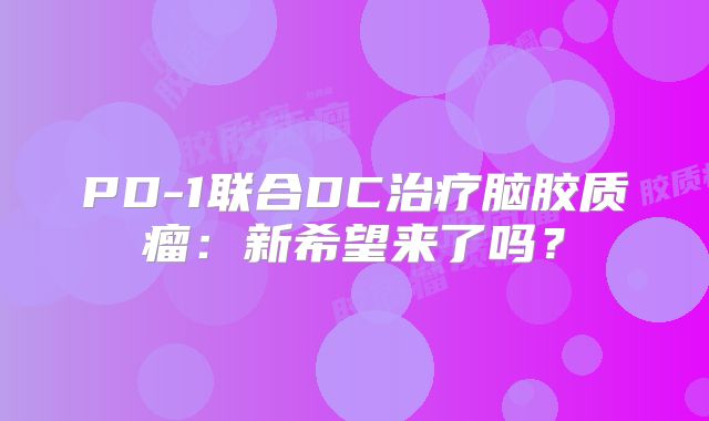 PD-1联合DC治疗脑胶质瘤：新希望来了吗？