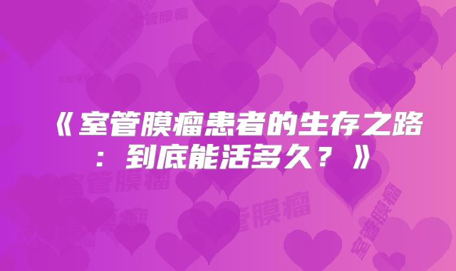 《室管膜瘤患者的生存之路：到底能活多久？》