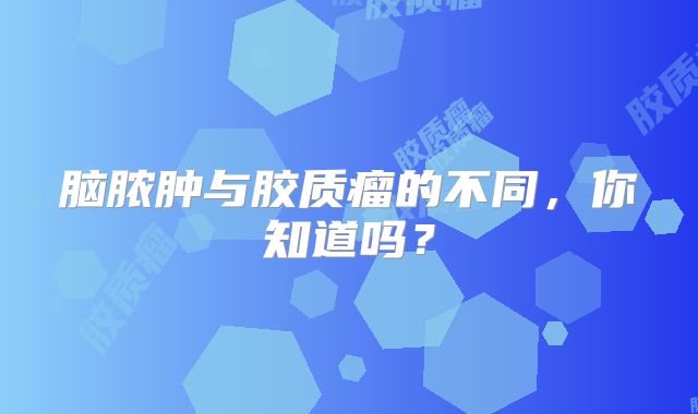 脑脓肿与胶质瘤的不同，你知道吗？