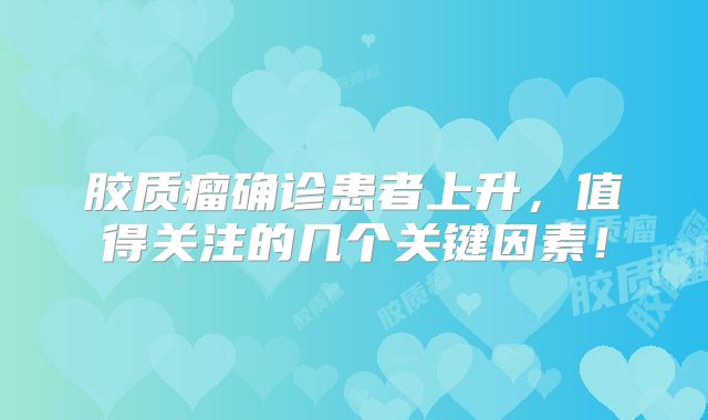胶质瘤确诊患者上升，值得关注的几个关键因素！