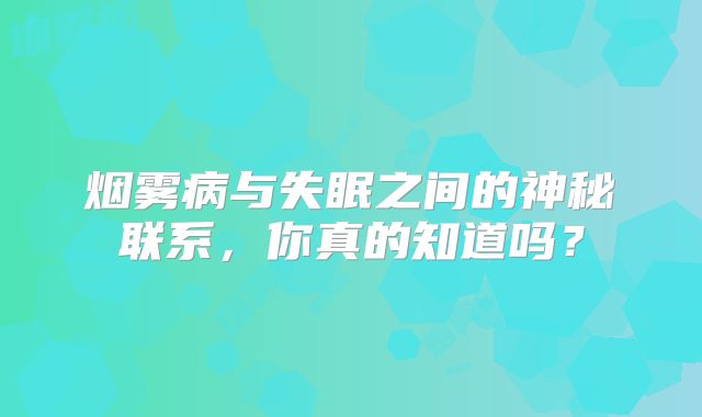 烟雾病与失眠之间的神秘联系，你真的知道吗？