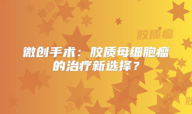 微创手术：胶质母细胞瘤的治疗新选择？