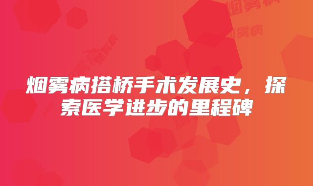 烟雾病搭桥手术发展史，探索医学进步的里程碑