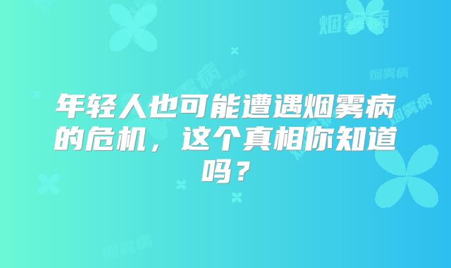 年轻人也可能遭遇烟雾病的危机，这个真相你知道吗？