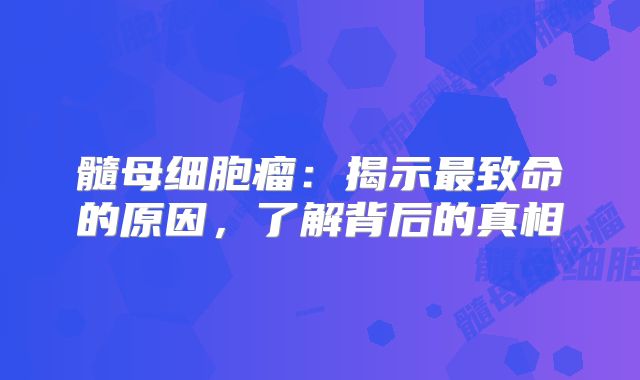 髓母细胞瘤：揭示最致命的原因，了解背后的真相