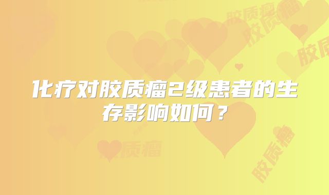 化疗对胶质瘤2级患者的生存影响如何？