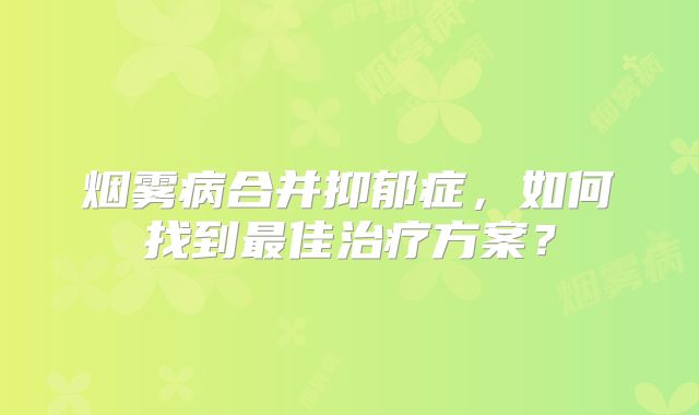 烟雾病合并抑郁症，如何找到最佳治疗方案？