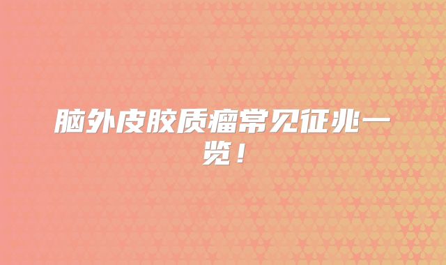 脑外皮胶质瘤常见征兆一览！