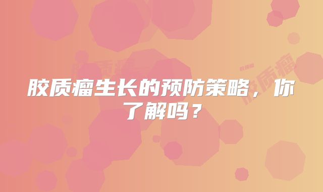 胶质瘤生长的预防策略，你了解吗？