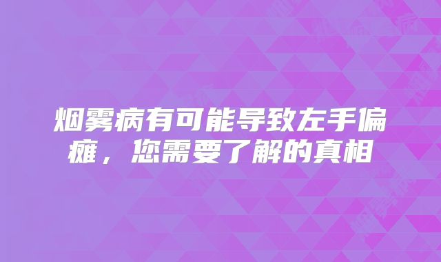 烟雾病有可能导致左手偏瘫，您需要了解的真相