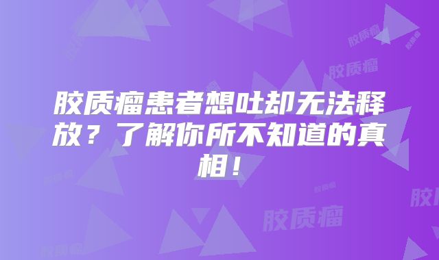 胶质瘤患者想吐却无法释放？了解你所不知道的真相！