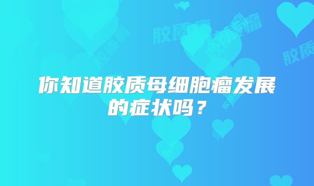 你知道胶质母细胞瘤发展的症状吗？