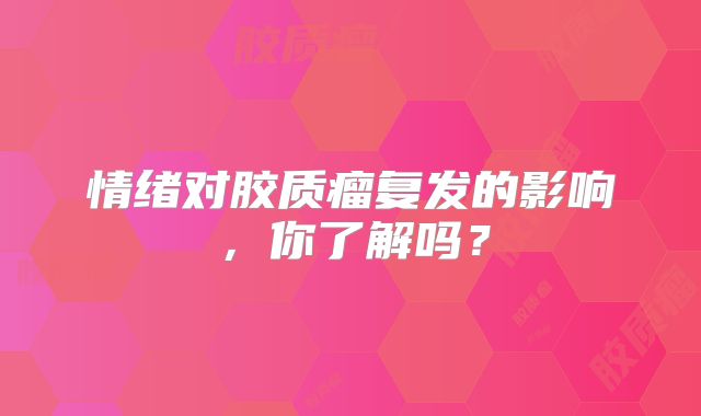 情绪对胶质瘤复发的影响，你了解吗？