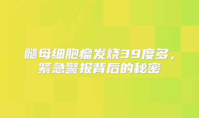 髓母细胞瘤发烧39度多，紧急警报背后的秘密