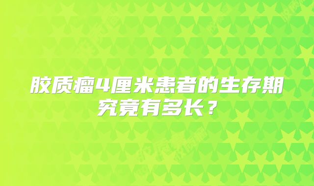 胶质瘤4厘米患者的生存期究竟有多长？