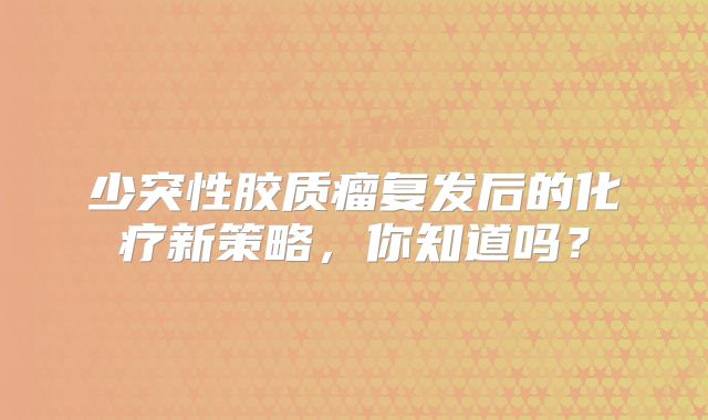 少突性胶质瘤复发后的化疗新策略，你知道吗？