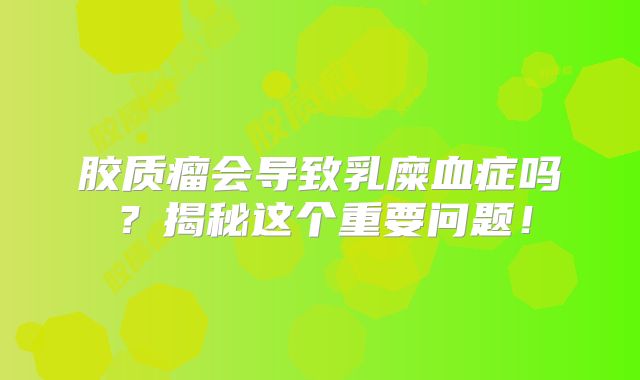 胶质瘤会导致乳糜血症吗？揭秘这个重要问题！