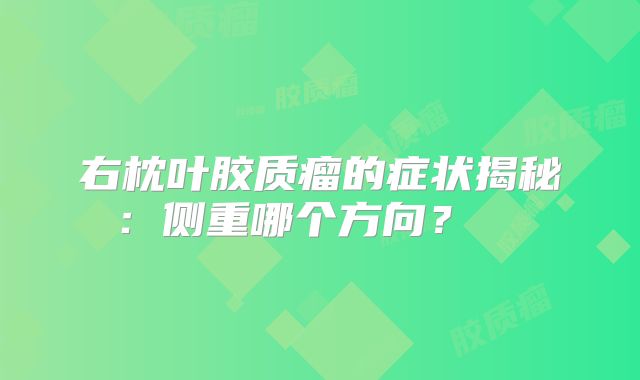 右枕叶胶质瘤的症状揭秘：侧重哪个方向？  