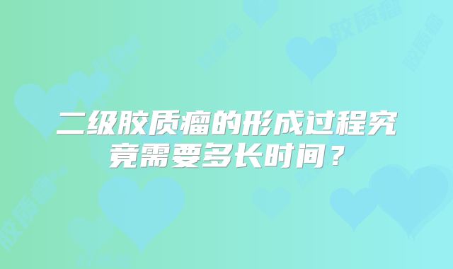 二级胶质瘤的形成过程究竟需要多长时间？