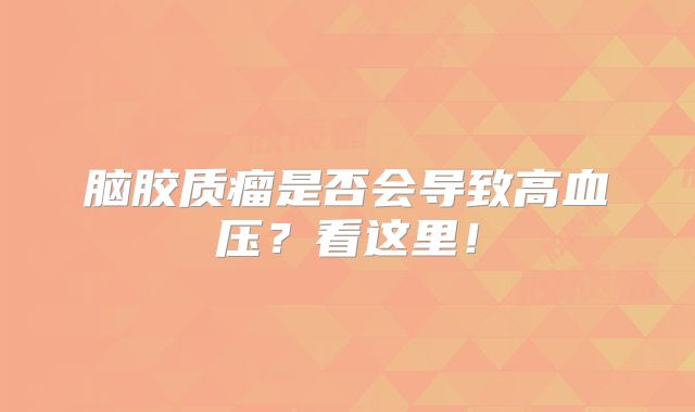 脑胶质瘤是否会导致高血压？看这里！