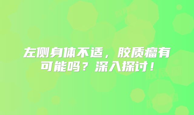 左侧身体不适，胶质瘤有可能吗？深入探讨！