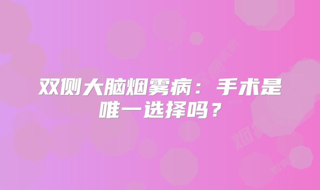 双侧大脑烟雾病：手术是唯一选择吗？