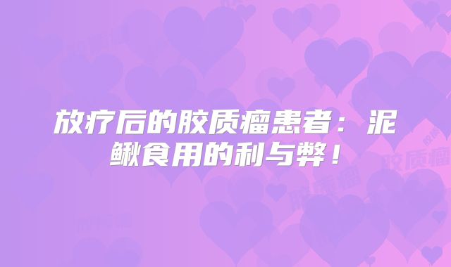 放疗后的胶质瘤患者：泥鳅食用的利与弊！