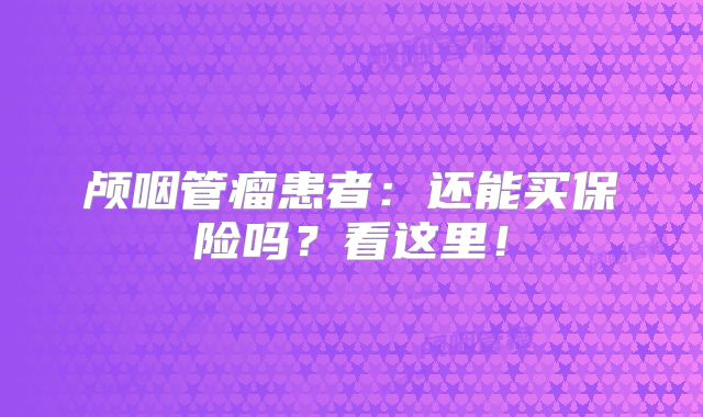 颅咽管瘤患者：还能买保险吗？看这里！