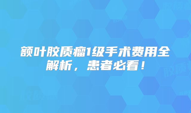 额叶胶质瘤1级手术费用全解析，患者必看！