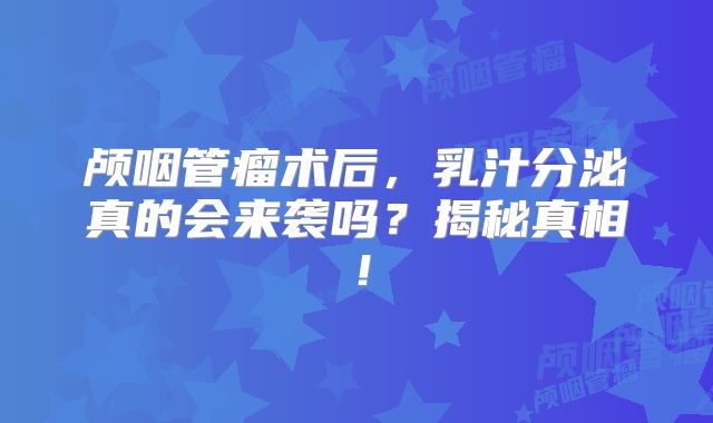 颅咽管瘤术后，乳汁分泌真的会来袭吗？揭秘真相！