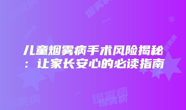 儿童烟雾病手术风险揭秘：让家长安心的必读指南