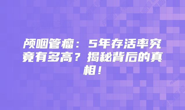 颅咽管瘤：5年存活率究竟有多高？揭秘背后的真相！