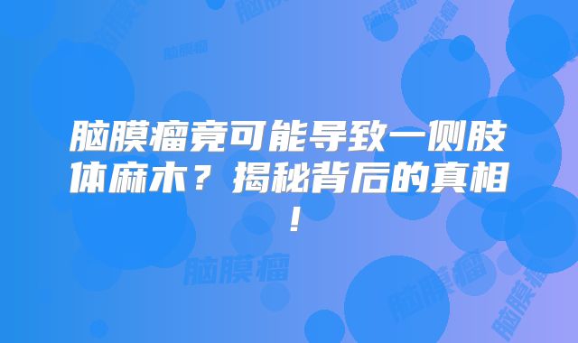 脑膜瘤竟可能导致一侧肢体麻木？揭秘背后的真相！