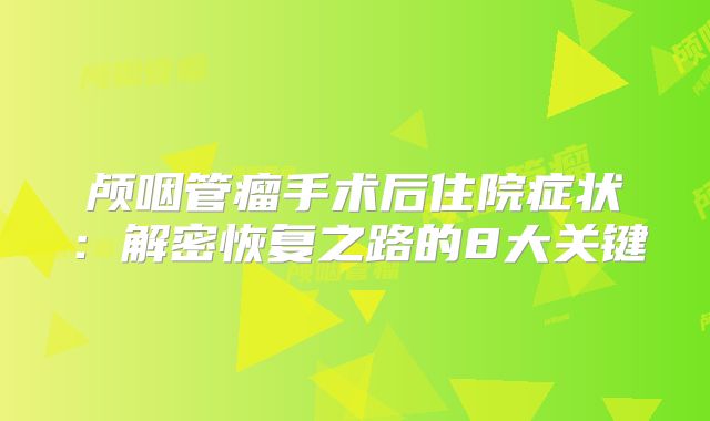 颅咽管瘤手术后住院症状：解密恢复之路的8大关键