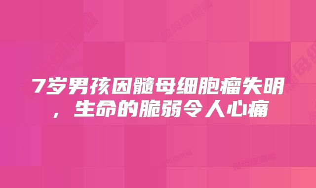 7岁男孩因髓母细胞瘤失明，生命的脆弱令人心痛
