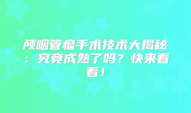 颅咽管瘤手术技术大揭秘：究竟成熟了吗？快来看看！