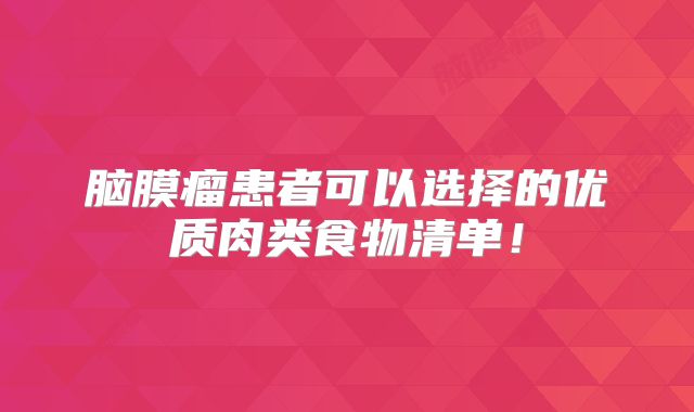脑膜瘤患者可以选择的优质肉类食物清单！