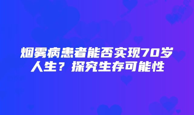 烟雾病患者能否实现70岁人生？探究生存可能性