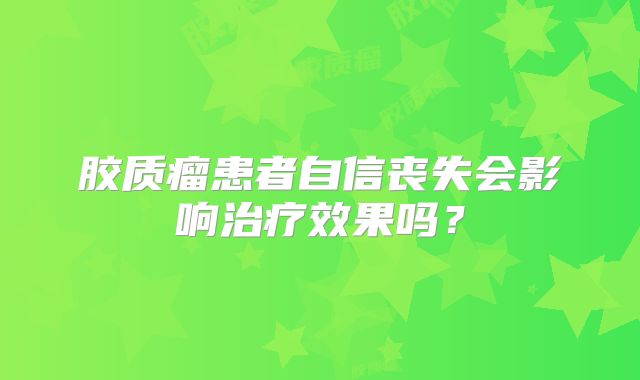 胶质瘤患者自信丧失会影响治疗效果吗？