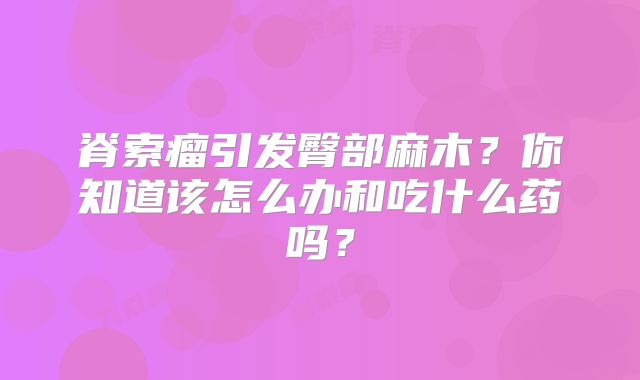 脊索瘤引发臀部麻木？你知道该怎么办和吃什么药吗？
