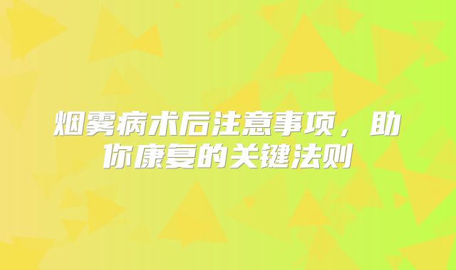 烟雾病术后注意事项，助你康复的关键法则