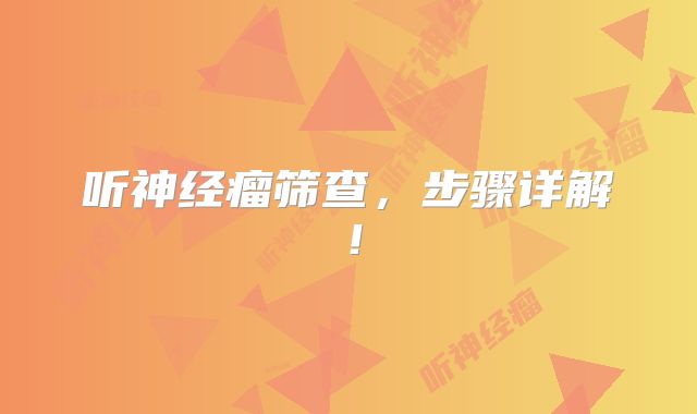 听神经瘤筛查，步骤详解！