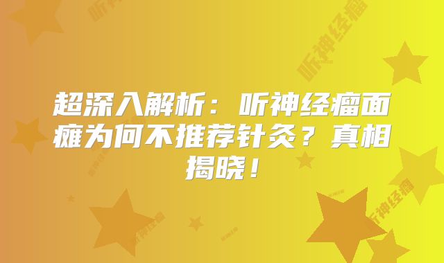 超深入解析：听神经瘤面瘫为何不推荐针灸？真相揭晓！