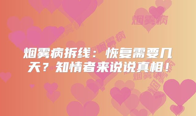 烟雾病拆线：恢复需要几天？知情者来说说真相！